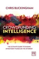 Crowdfunding Intelligence : Le guide ultime pour lever des fonds d'investissement sur Internet - Crowdfunding Intelligence: The Ultimate Guide to Raising Investment Funds on the Internet