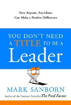 Vous n'avez pas besoin d'un titre pour être un leader : Comment n'importe qui, n'importe où, peut faire une différence positive - You Don't Need a Title to Be a Leader: How Anyone, Anywhere, Can Make a Positive Difference