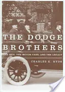 Les frères Dodge : Les hommes, les voitures et l'héritage - The Dodge Brothers: The Men, the Motor Cars, and the Legacy