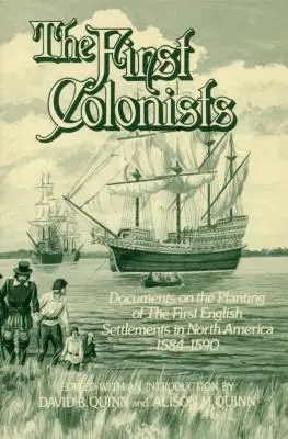 Les premiers colons : Documents sur l'implantation des premiers établissements anglais en Amérique du Nord, 1584-1590 - The First Colonists: Documents on the Planting of the First English Settlements in North America, 1584-1590