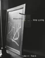 Robert Frank : Hold Still, Keep Going - Robert Frank: Hold Still, Keep Going