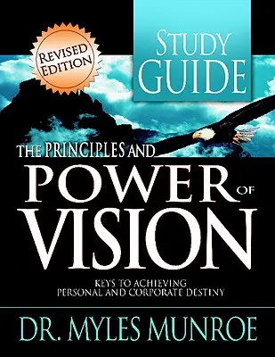 Guide d'étude sur les principes et le pouvoir de la vision : Les clés pour réaliser son destin personnel et professionnel - The Principles and Power of Vision Study Guide: Keys to Achieving Personal and Corporate Destiny