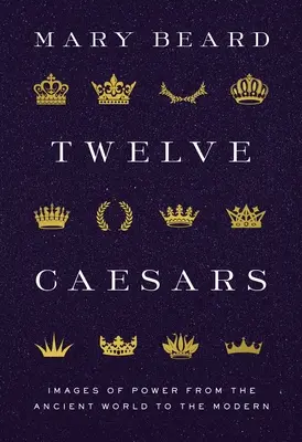 Douze Césars : Images du pouvoir de l'Antiquité à nos jours - Twelve Caesars: Images of Power from the Ancient World to the Modern