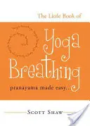 Le petit livre de la respiration du yoga : le pranayama en toute simplicité. . . - The Little Book of Yoga Breathing: Pranayama Made Easy. . .