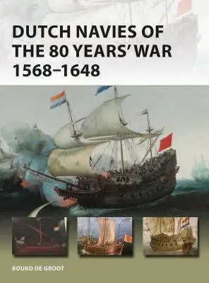 Les marines néerlandaises de la guerre de 80 ans 1568-1648 - Dutch Navies of the 80 Years' War 1568-1648