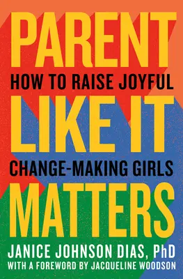 Parent Like It Matters : Comment élever des filles joyeuses et capables de changer les choses - Parent Like It Matters: How to Raise Joyful, Change-Making Girls