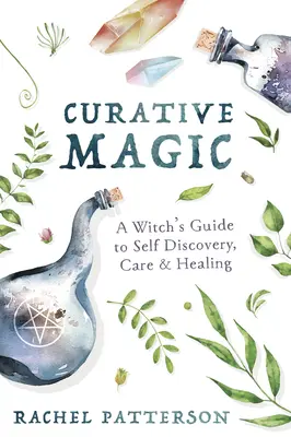 La magie curative : le guide de la sorcière pour la découverte de soi, les soins et la guérison - Curative Magic: A Witch's Guide to Self Discovery, Care & Healing