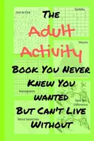 Le livre d'activités pour adultes que vous ne saviez pas que vous vouliez mais dont vous ne pouvez pas vous passer : Avec des jeux, du coloriage, du sudoku, des puzzles et plus encore. - The Adult Activity Book You Never Knew You Wanted But Can't Live Without: With Games, Coloring, Sudoku, Puzzles and More.