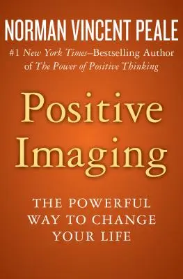 L'imagerie positive : La façon puissante de changer votre vie - Positive Imaging: The Powerful Way to Change Your Life