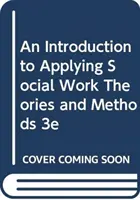 An Introduction to Applying Social Work Theories and Methods 3e