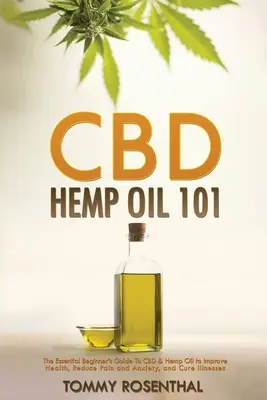 CBD Hemp Oil 101 : Le guide essentiel du débutant sur le CBD et l'huile de chanvre pour améliorer la santé, réduire la douleur et l'anxiété, et guérir les maladies. - CBD Hemp Oil 101: The Essential Beginner's Guide To CBD and Hemp Oil to Improve Health, Reduce Pain and Anxiety, and Cure Illnesses