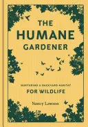 The Humane Gardener : Nurturing a Backyard Habitat for Wildlife (Comment créer un jardin durable et éthique qui favorise la faune indigène) - The Humane Gardener: Nurturing a Backyard Habitat for Wildlife (How to Create a Sustainable and Ethical Garden That Promotes Native Wildlif