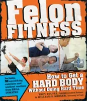 Felon Fitness : Comment obtenir un corps dur sans passer par la case prison - Felon Fitness: How to Get a Hard Body Without Doing Hard Time