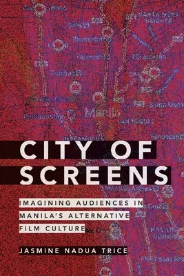 La ville des écrans : Imaginer des publics dans la culture cinématographique alternative de Manille - City of Screens: Imagining Audiences in Manila's Alternative Film Culture