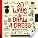 20 façons de dessiner une robe et 44 autres modes et accessoires fabuleux : Un carnet de croquis pour les artistes, les designers et les gribouilleurs - 20 Ways to Draw a Dress and 44 Other Fabulous Fashions and Accessories: A Sketchbook for Artists, Designers, and Doodlers