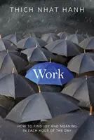 Le travail : comment trouver joie et sens à chaque heure de la journée - Work: How to Find Joy and Meaning in Each Hour of the Day