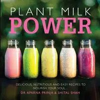 Plant Milk Power - Des recettes délicieuses, nutritives et faciles pour nourrir votre âme - Plant Milk Power - Delicious, nutritious and easy recipes to nourish your soul