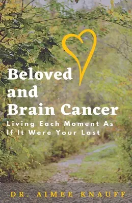 Bien-aimé et le cancer du cerveau : Vivre chaque instant comme si c'était le dernier - Beloved and Brain Cancer: Living Each Moment As If It Were Your Last