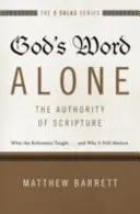 La parole de Dieu seule - L'autorité de l'Écriture : Ce que les réformateurs ont enseigné... et pourquoi cela compte encore - God's Word Alone---The Authority of Scripture: What the Reformers Taught...and Why It Still Matters