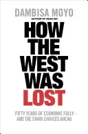 Comment l'Occident a été perdu - Cinquante ans de folie économique - et les choix difficiles qui nous attendent - How The West Was Lost - Fifty Years of Economic Folly - And the Stark Choices Ahead