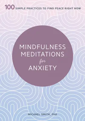 Méditations de pleine conscience pour l'anxiété : 100 pratiques simples pour trouver la paix dès maintenant - Mindfulness Meditations for Anxiety: 100 Simple Practices to Find Peace Right Now