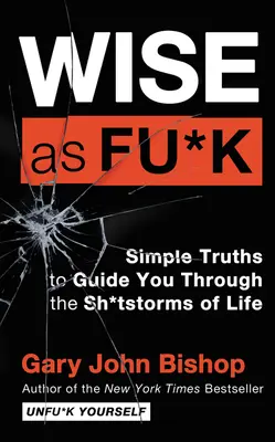 Wise as Fu*k : Des vérités simples pour vous guider dans les tempêtes de merde de la vie - Wise as Fu*k: Simple Truths to Guide You Through the Sh*tstorms of Life