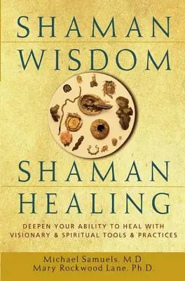 Sagesse chamanique, guérison chamanique : Approfondissez votre capacité à guérir avec des outils et des pratiques visionnaires et spirituelles - Shaman Wisdom, Shaman Healing: Deepen Your Ability to Heal with Visionary and Spiritual Tools and Practices