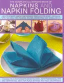 Le livre complet illustré des serviettes et de leur pliage : Comment créer des présentations simples et élégantes pour toutes les occasions, avec plus de 150 idées a - The Complete Illustrated Book of Napkins and Napkin Folding: How to Create Simple and Elegant Displays for Every Occasion, with More Than 150 Ideas fo