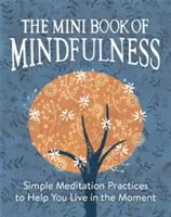 Le mini-livre de la pleine conscience : Des pratiques de méditation simples pour vous aider à vivre le moment présent - The Mini Book of Mindfulness: Simple Meditation Practices to Help You Live in the Moment