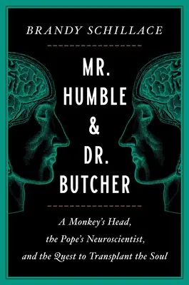 M. Humble et le Dr Butcher : Une tête de singe, le neuroscientifique du pape et la quête de la transplantation de l'âme - Mr. Humble and Dr. Butcher: A Monkey's Head, the Pope's Neuroscientist, and the Quest to Transplant the Soul