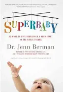 Superbaby : 12 façons de donner à votre enfant une longueur d'avance au cours des 3 premières années - Superbaby: 12 Ways to Give Your Child a Head Start in the First 3 Years