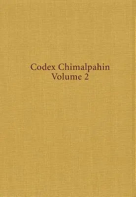 Codex Chimalpahin : Société et politique au Mexique Tenochtitlan, Tlatelolco, Texoco, Culhuacan et autres Nahua Altepetl au Mexique central - Codex Chimalpahin: Society and Politics in Mexico Tenochtitlan, Tlatelolco, Texoco, Culhuacan, and Other Nahua Altepetl in Central Mexico