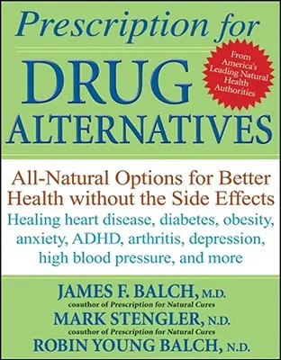 Ordonnance pour des alternatives aux médicaments : Des options entièrement naturelles pour une meilleure santé sans effets secondaires - Prescription for Drug Alternatives: All-Natural Options for Better Health Without the Side Effects