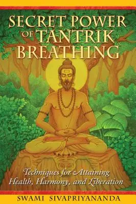 Le pouvoir secret de la respiration tantrique : techniques pour atteindre la santé, l'harmonie et la libération - Secret Power of Tantrik Breathing: Techniques for Attaining Health, Harmony, and Liberation