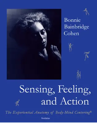 Sensation, sentiment et action : L'anatomie expérimentale du centrage corps-esprit - Sensing, Feeling, and Action: The Experiential Anatomy of Body-Mind Centering
