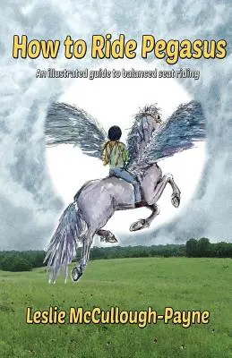 Comment monter Pegasus : un guide illustré de l'équitation en selle équilibrée - How to Ride Pegasus: an illustrated guide to balanced seat riding