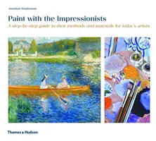 Peindre avec les impressionnistes - Un guide pas à pas de leurs méthodes et matériaux pour les artistes d'aujourd'hui - Paint with the Impressionists - A step-by-step guide to their methods and materials for today's artists