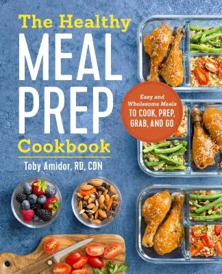 The Healthy Meal Prep Cookbook : Des repas faciles et sains à cuisiner, à préparer, à emporter et à emporter - The Healthy Meal Prep Cookbook: Easy and Wholesome Meals to Cook, Prep, Grab, and Go