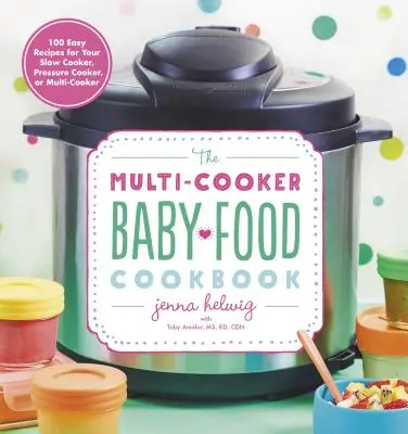 The Multi-Cooker Baby Food Cookbook : 100 recettes faciles pour votre mijoteuse, votre autocuiseur ou votre multicuiseur - The Multi-Cooker Baby Food Cookbook: 100 Easy Recipes for Your Slow Cooker, Pressure Cooker, or Multi-Cooker