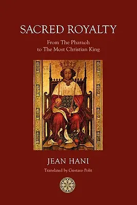 La royauté sacrée : Du pharaon au roi très chrétien - Sacred Royalty: From the Pharaoh to the Most Christian King