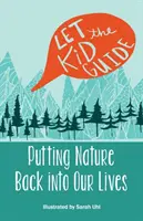 Laissez-vous guider par les enfants : Remettre la nature au cœur de nos vies - Let the Kid Guide: Putting Nature Back into Our Lives