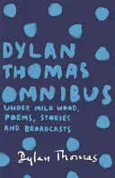 Dylan Thomas Omnibus - Under Milk Wood, Poems, Stories and Broadcasts (en anglais) - Dylan Thomas Omnibus - Under Milk Wood, Poems, Stories and Broadcasts