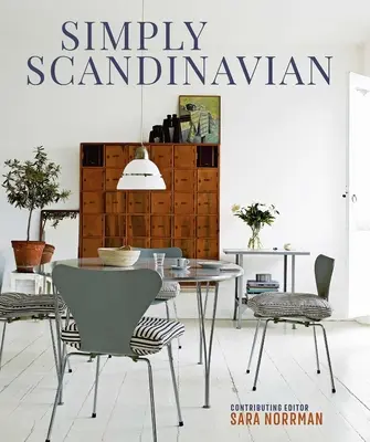 Simply Scandinavian : Des maisons calmes, confortables et épurées - Simply Scandinavian: Calm, Comfortable and Uncluttered Homes