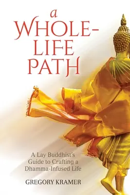 Le chemin de la vie entière : Le guide d'un bouddhiste laïc pour construire une vie imprégnée du Dhamma - A Whole-Life Path: A Lay Buddhist's Guide to Crafting a Dhamma-Infused Life