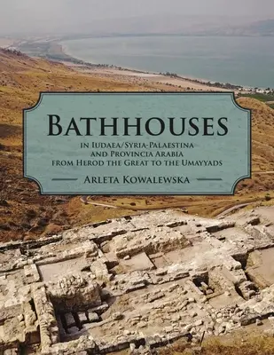 Les bains publics en Judée, en Syrie, en Palestine et dans la province d'Arabie, d'Hérode le Grand aux Omeyyades - Bathhouses in Iudaea, Syria-Palaestina and Provincia Arabia from Herod the Great to the Umayyads