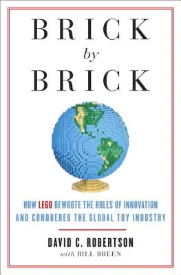 Brick by Brick : Comment LEGO a réécrit les règles de l'innovation et conquis l'industrie mondiale du jouet - Brick by Brick: How LEGO Rewrote the Rules of Innovation and Conquered the Global Toy Industry