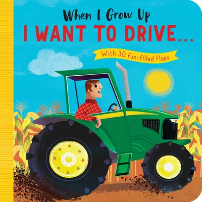 Quand je serai grand : Je veux conduire# : Avec 30 rabats amusants - When I Grow Up: I Want to Drive#: With 30 Fun-Filled Flaps