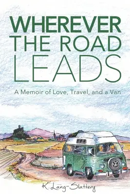 Où que la route mène : Un mémoire d'amour, de voyage et de camionnette - Wherever the Road Leads: A Memoir of Love, Travel, and a Van