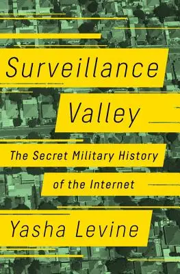 La vallée de la surveillance : L'histoire militaire secrète de l'internet - Surveillance Valley: The Secret Military History of the Internet