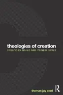 Les théologies de la création : La creatio ex nihilo et ses nouveaux rivaux - Theologies of Creation: Creatio Ex Nihilo and Its New Rivals